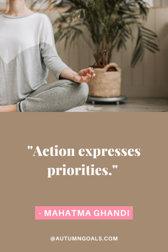 "Action expresses priorities." - Mahatma Ghandi