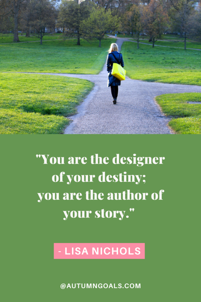 "You are the designer of your destiny; you are the author of your story." - Lisa Nichols