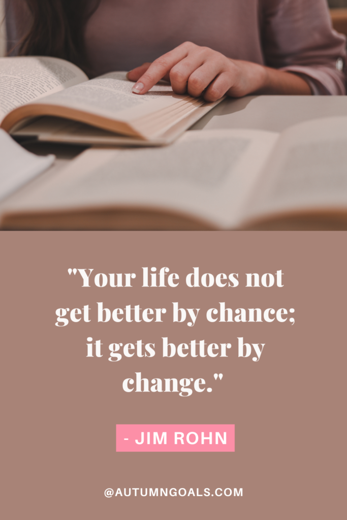 "Your life does not get better by chance; it gets better by change." - Jim Rohn