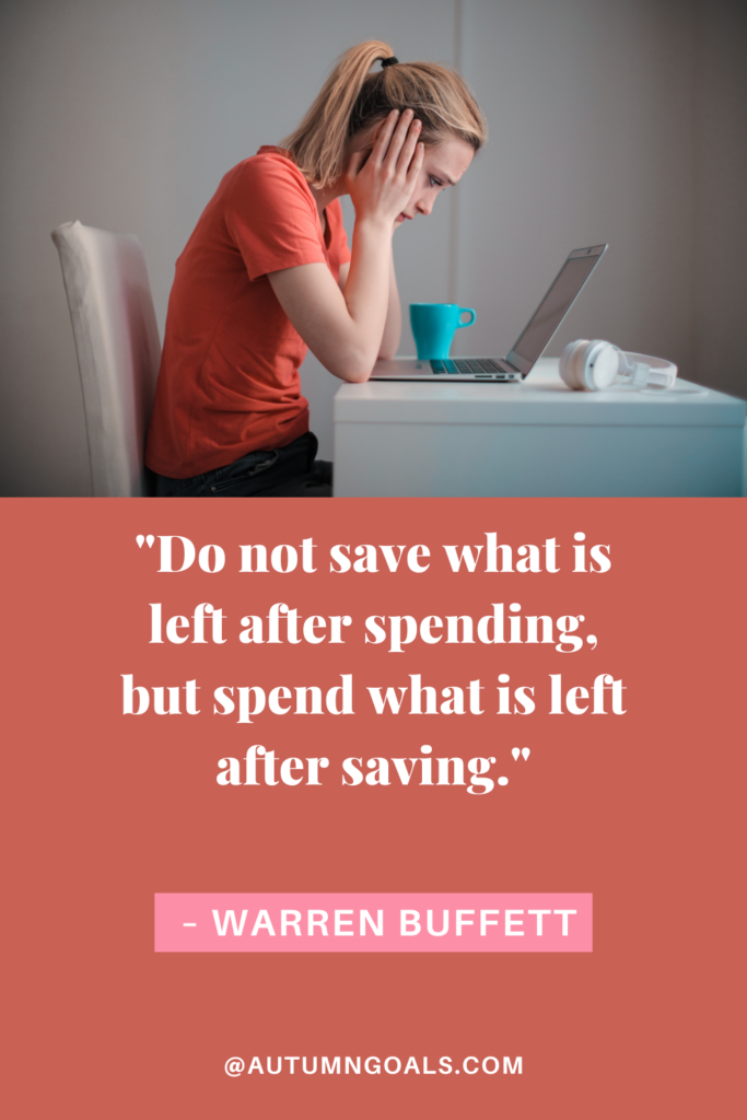 "Do not save what is left after spending, but spend what is left after saving." - Warren Buffett