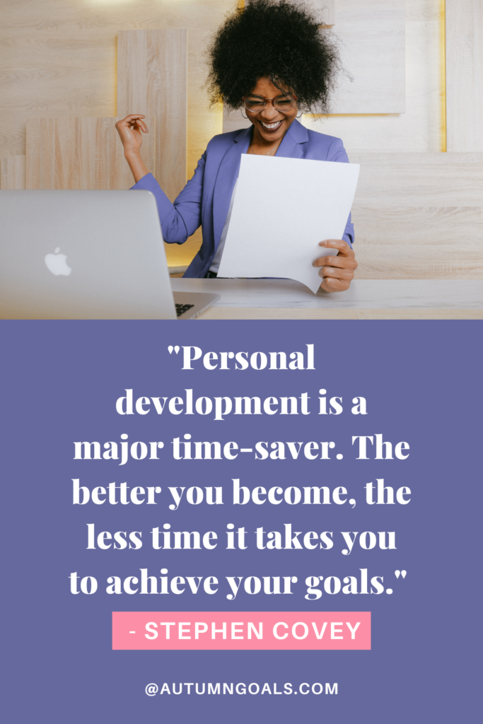 "Personal development is a major time-saver. The better you become, the less time it takes you to achieve your goals." - Stephen Covey