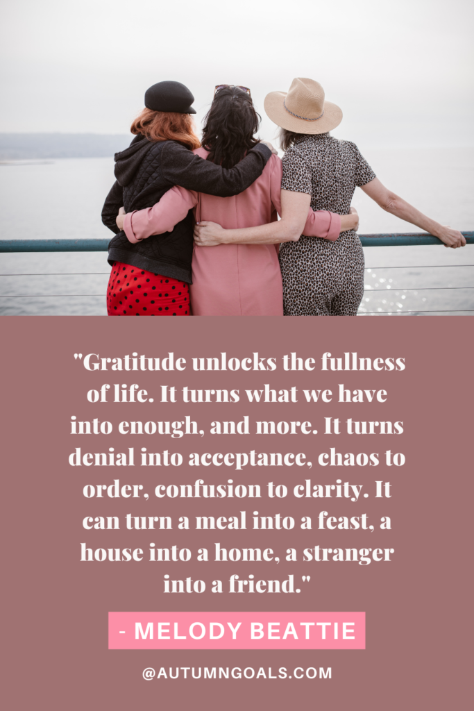 "Gratitude unlocks the fullness of life. It turns what we have into enough, and more. It turns denial into acceptance, chaos to order, confusion to clarity. It can turn a meal into a feast, a house into a home, a stranger into a friend." - Melody Beattie