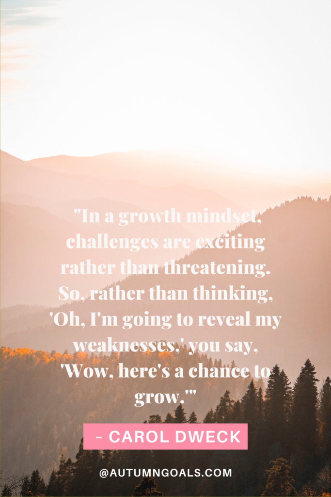 "In a growth mindset, challenges are exciting rather than threatening. So, rather than thinking, 'Oh, I'm going to reveal my weaknesses,' you say, 'Wow, here's a chance to grow.'" - Carol Dweck