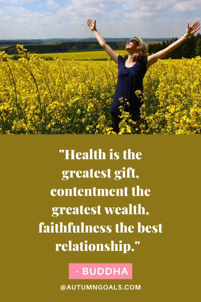 "Health is the greatest gift, contentment the greatest wealth, faithfulness the best relationship." - Buddha