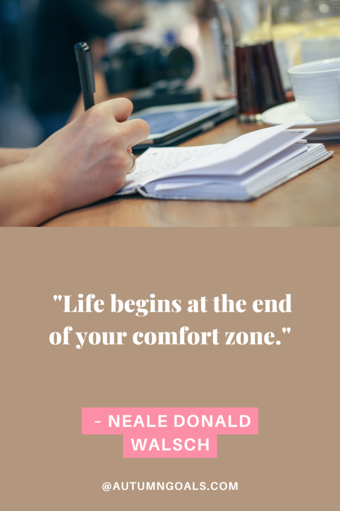 "Life begins at the end of your comfort zone." - Neale Donald Walsch