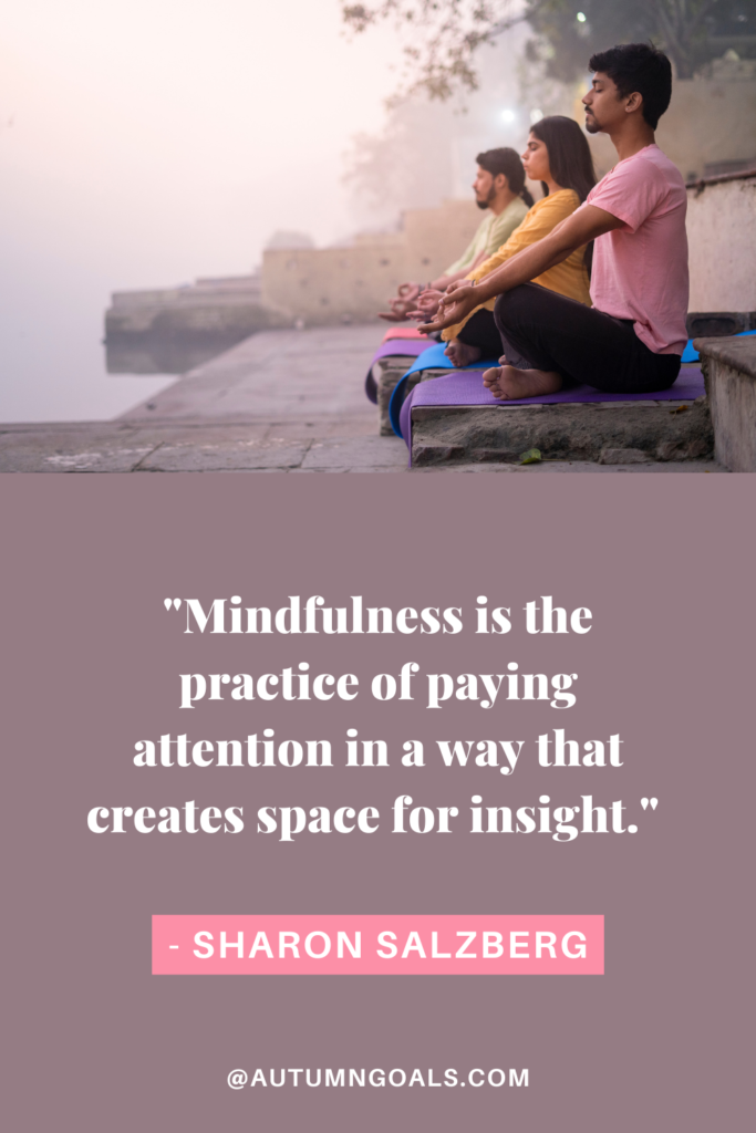 "Mindfulness is the practice of paying attention in a way that creates space for insight." - Sharon Salzberg