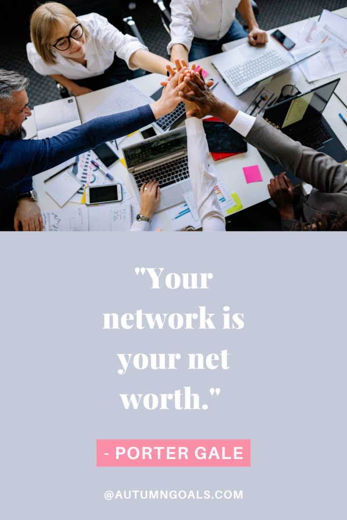 "Your network is your net worth." - Porter Gale