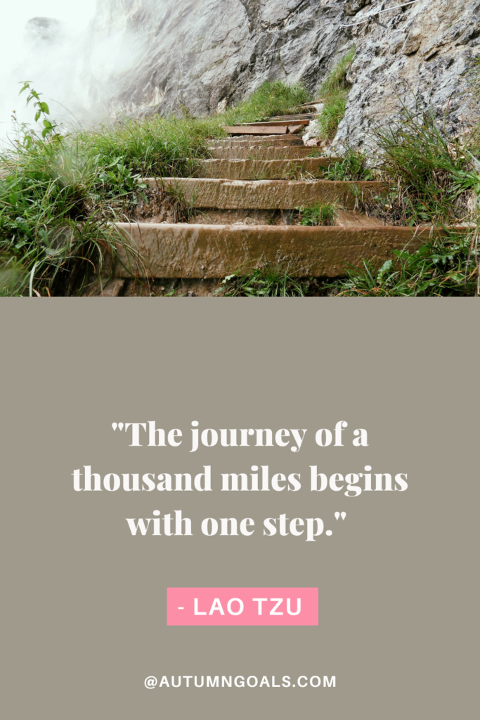 "The journey of a thousand miles begins with one step." - Lao Tzu