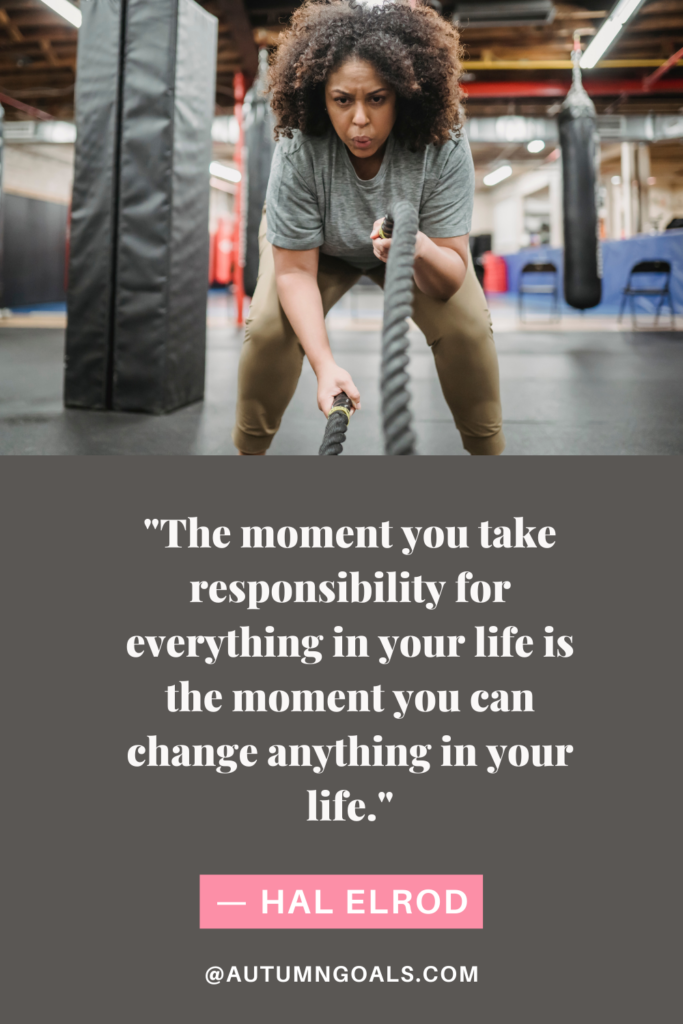 "The moment you take responsibility for everything in your life is the moment you can change anything in your life." — Hal Elrod