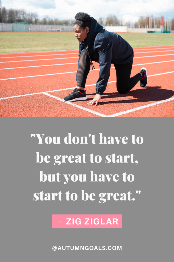 "You don't have to be great to start, but you have to start to be great." - Zig Ziglar