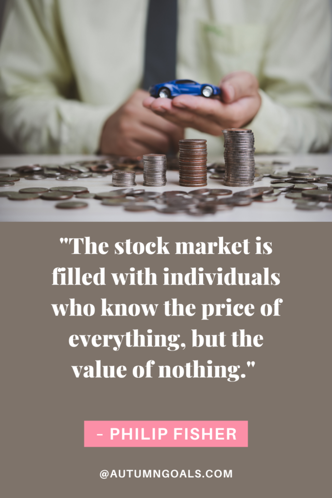 "The stock market is filled with individuals who know the price of everything, but the value of nothing." – Philip Fisher