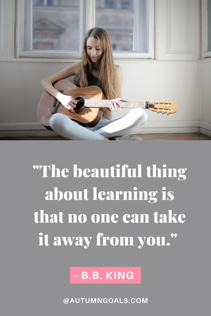 "The beautiful thing about learning is that no one can take it away from you." - B.B. King