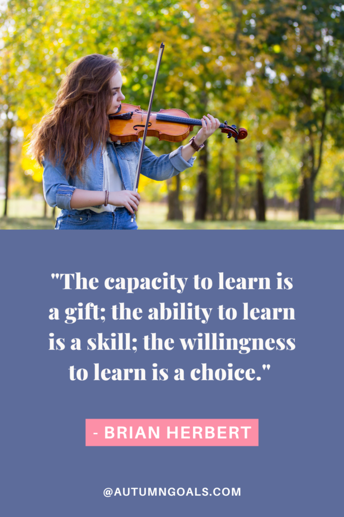 "The capacity to learn is a gift; the ability to learn is a skill; the willingness to learn is a choice." - Brian Herbert