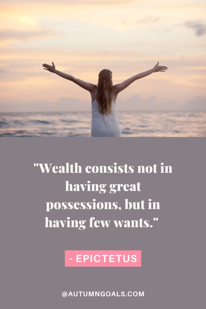 "Wealth consists not in having great possessions, but in having few wants." - Epictetus