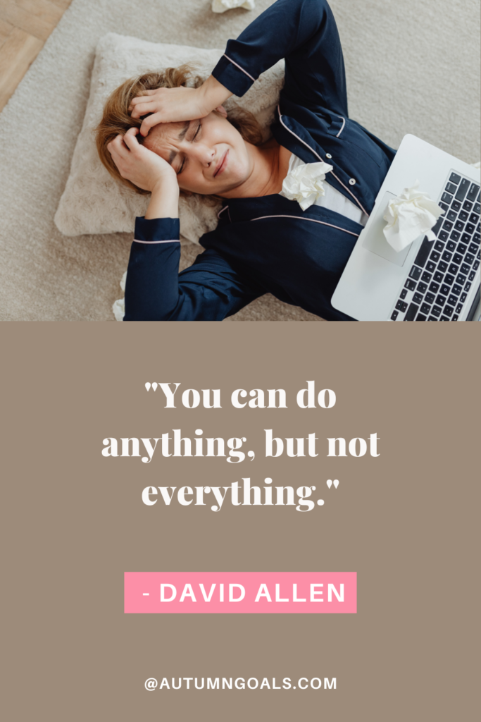 "You can do anything, but not everything." - David Allen, author of "Getting Things Done"