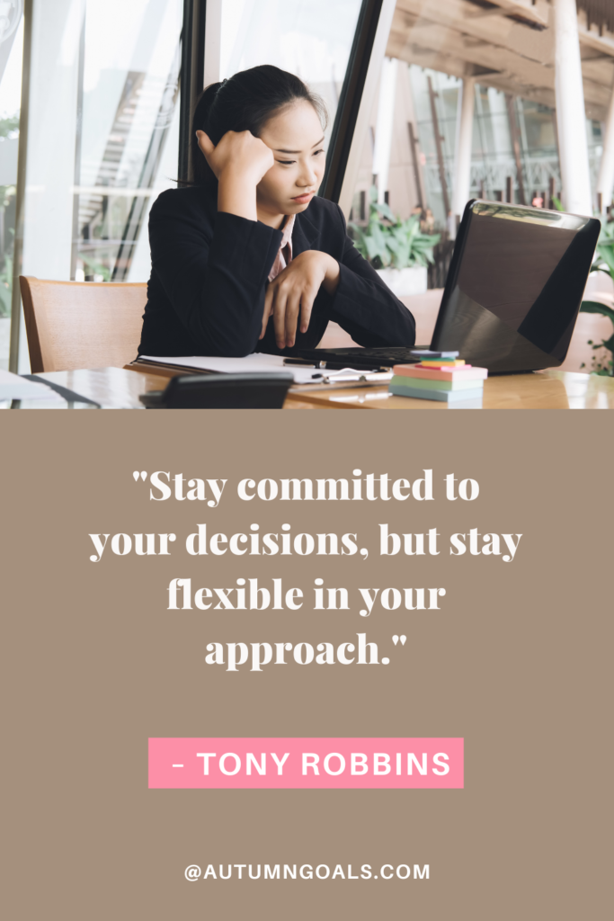 "Stay committed to your decisions, but stay flexible in your approach." - Tony Robbins