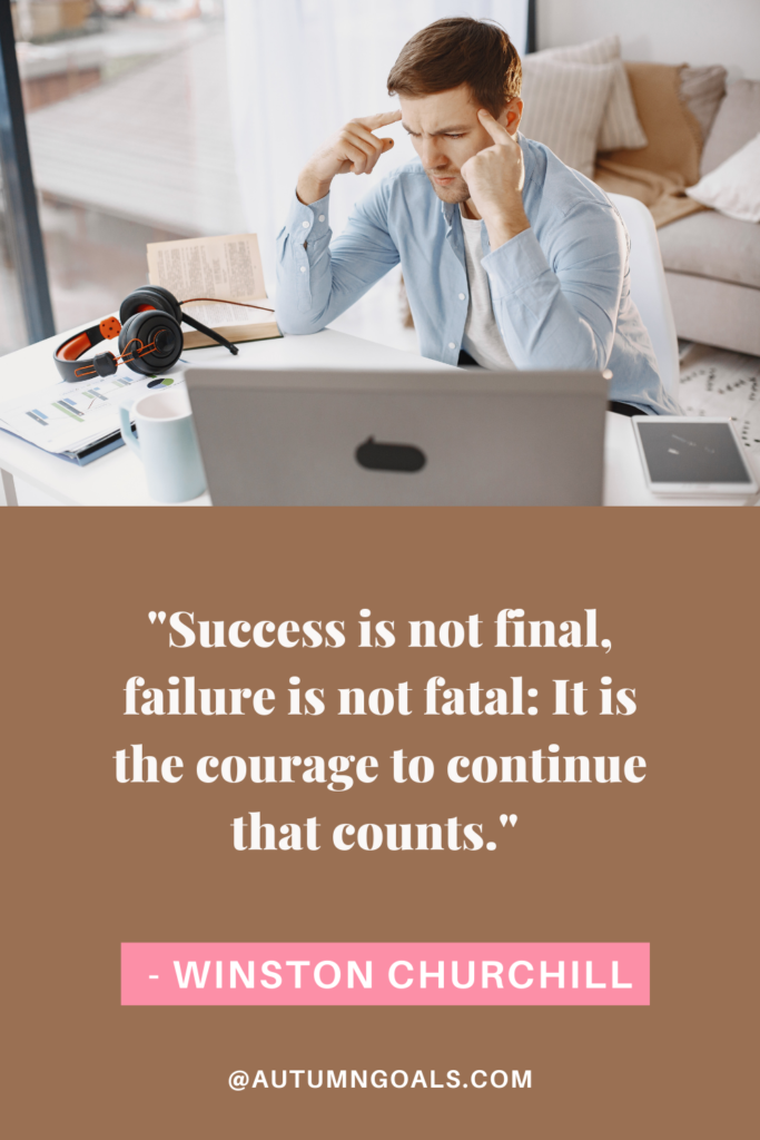 "Success is not final, failure is not fatal: It is the courage to continue that counts." - Winston Churchill