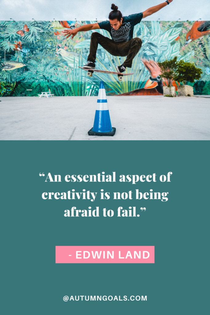 “An essential aspect of creativity is not being afraid to fail.” - Edwin Land