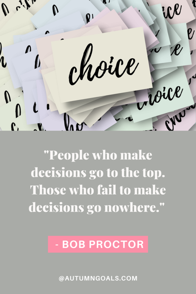 "People who make decisions go to the top. Those who fail to make decisions go nowhere." - Bob Proctor