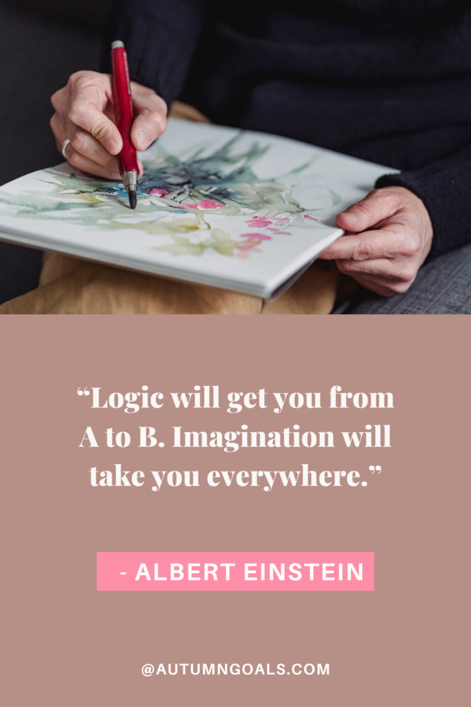 “Logic will get you from A to B. Imagination will take you everywhere.” - Albert Einstein