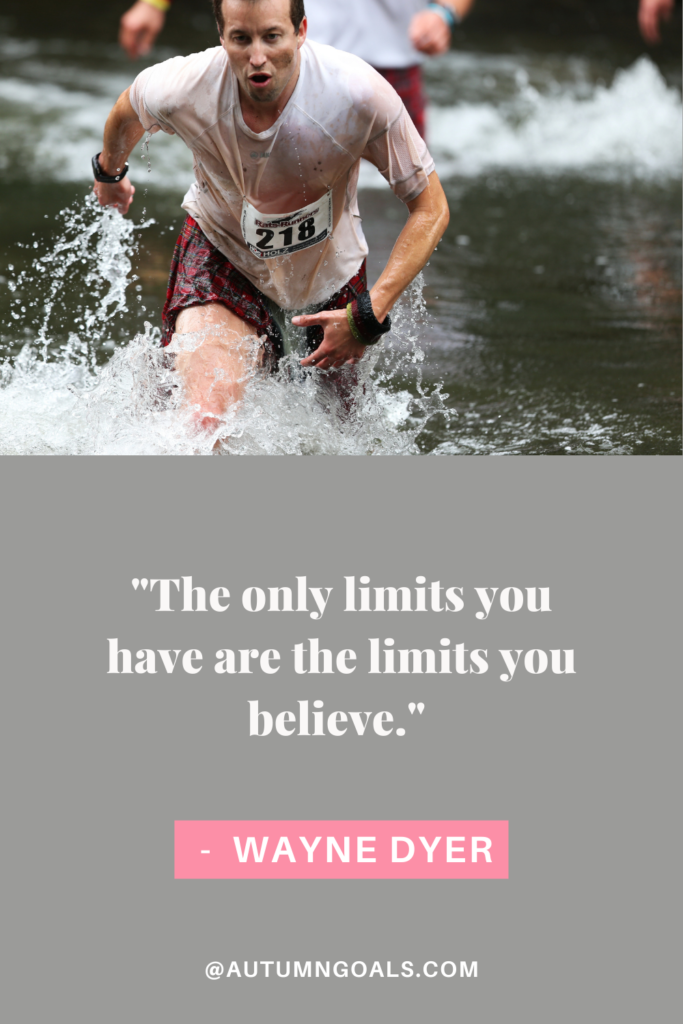 "The only limits you have are the limits you believe." — Wayne Dyer