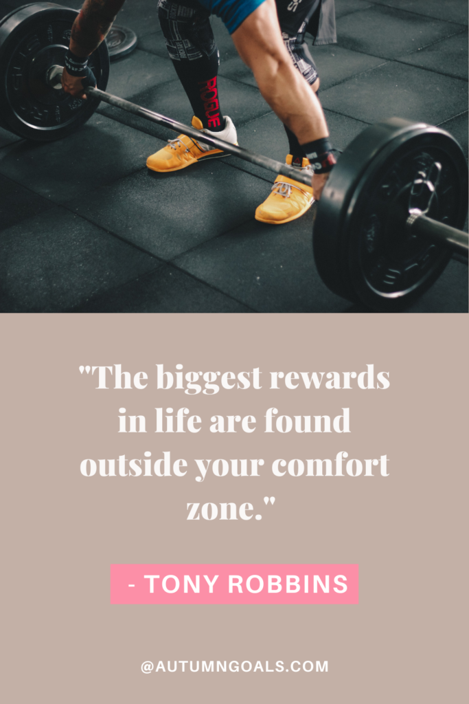 "The biggest rewards in life are found outside your comfort zone." – Tony Robbins