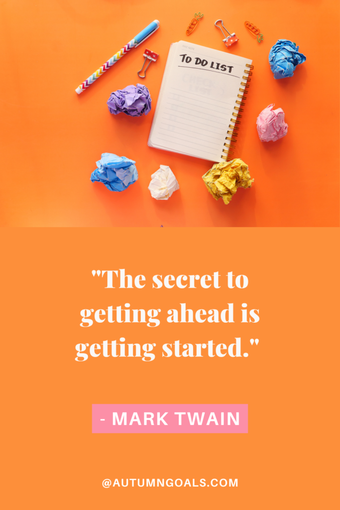 "The secret to getting ahead is getting started." - Mark Twain