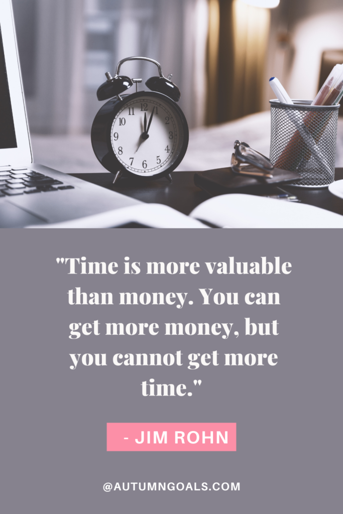 "Time is more valuable than money. You can get more money, but you cannot get more time." - Jim Rohn