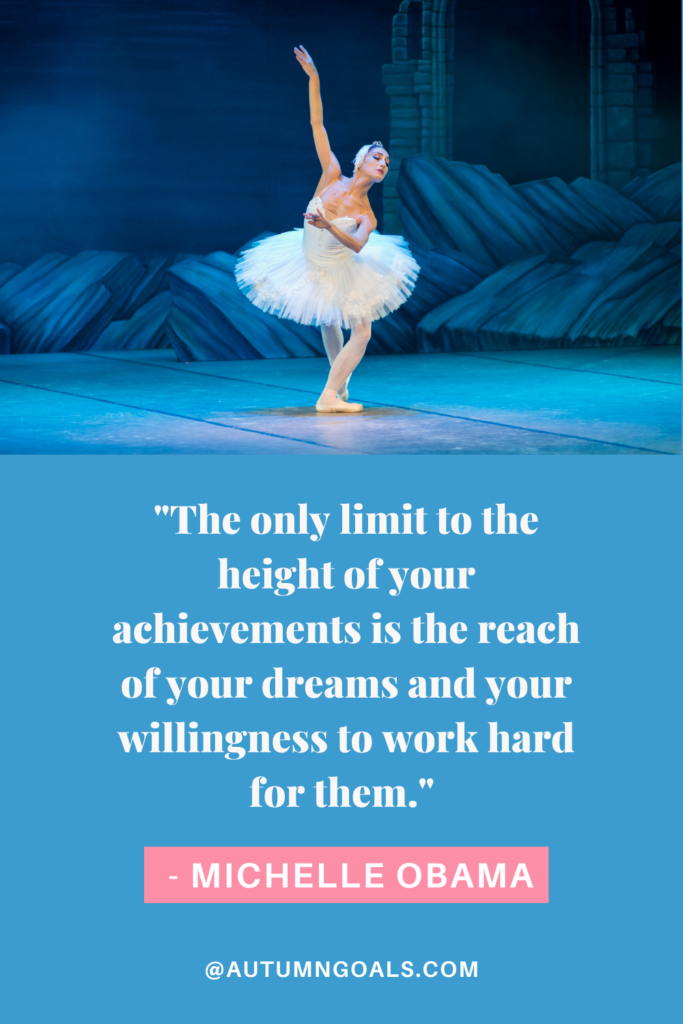 "The only limit to the height of your achievements is the reach of your dreams and your willingness to work hard for them." - Michelle Obama