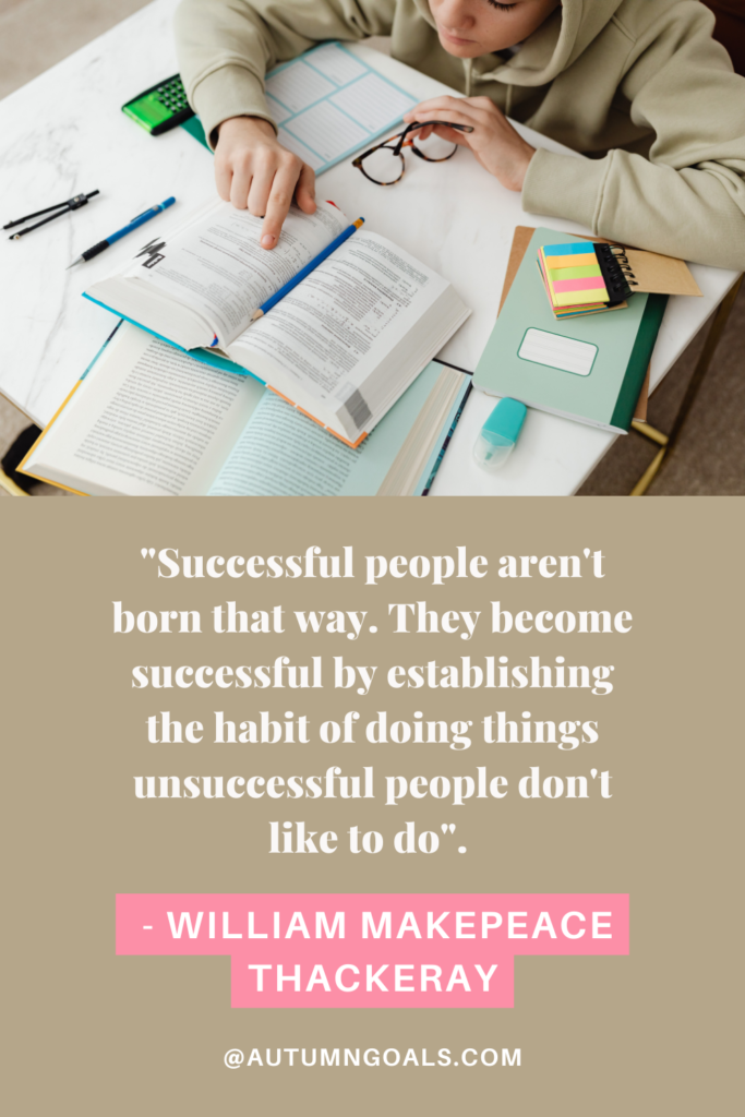 "Successful people aren't born that way. They become successful by establishing the habit of doing things unsuccessful people don't like to do". William Makepeace Thackeray