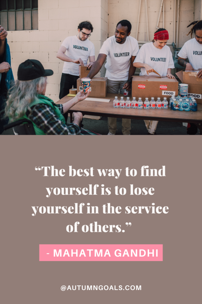 “The best way to find yourself is to lose yourself in the service of others.” - Mahatma Gandhi