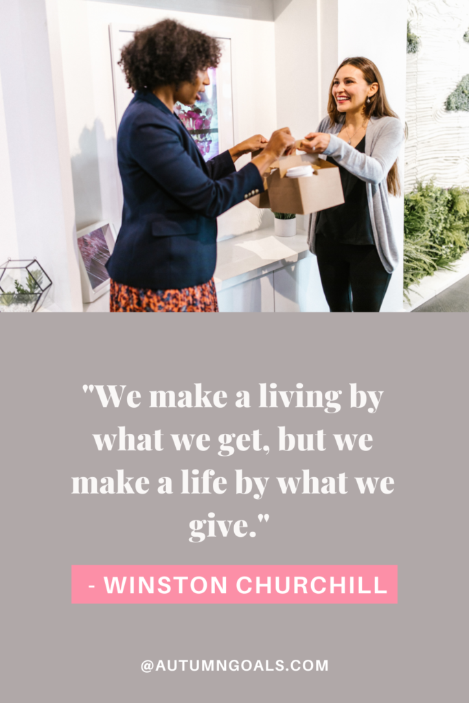 "We make a living by what we get, but we make a life by what we give." - Winston Churchill