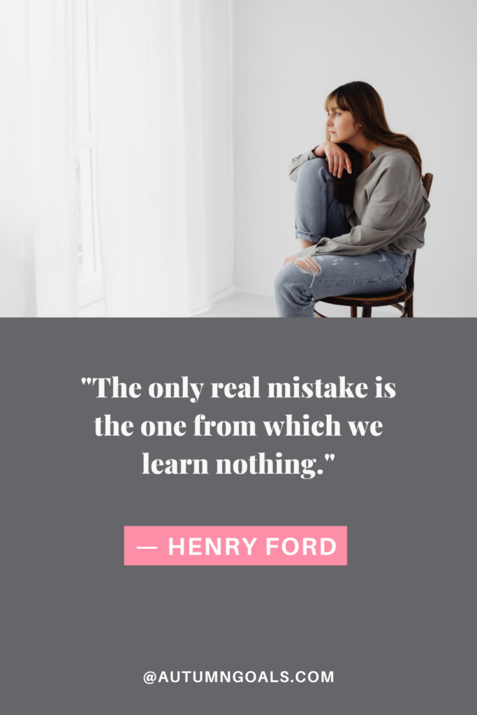 "The only real mistake is the one from which we learn nothing." — Henry Ford