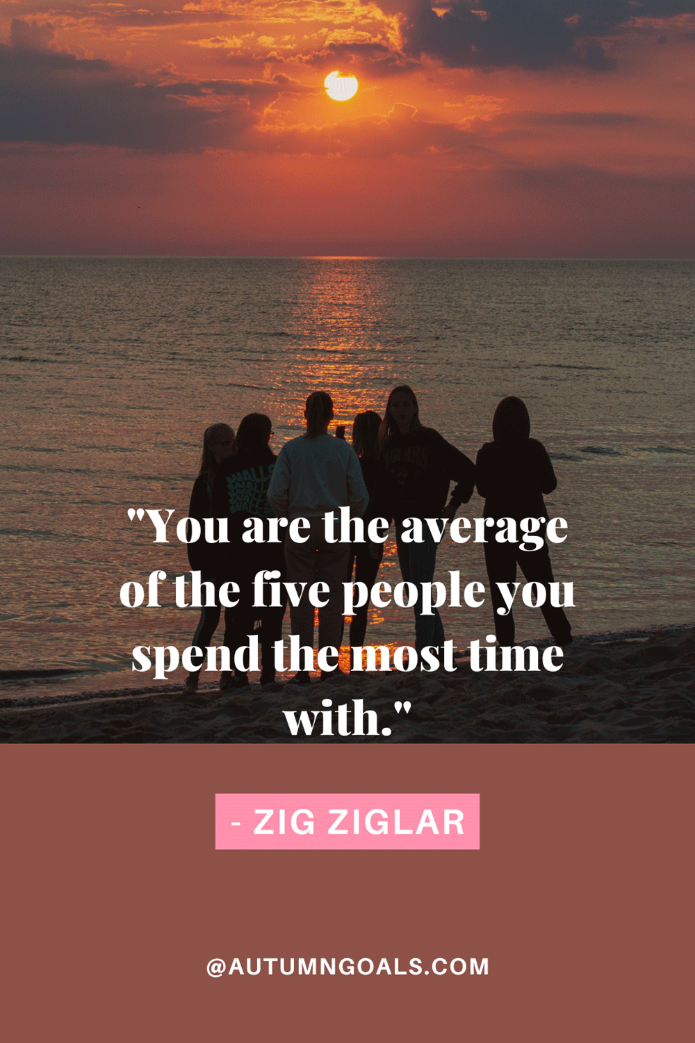 You are the average of the five people you spend the most time with