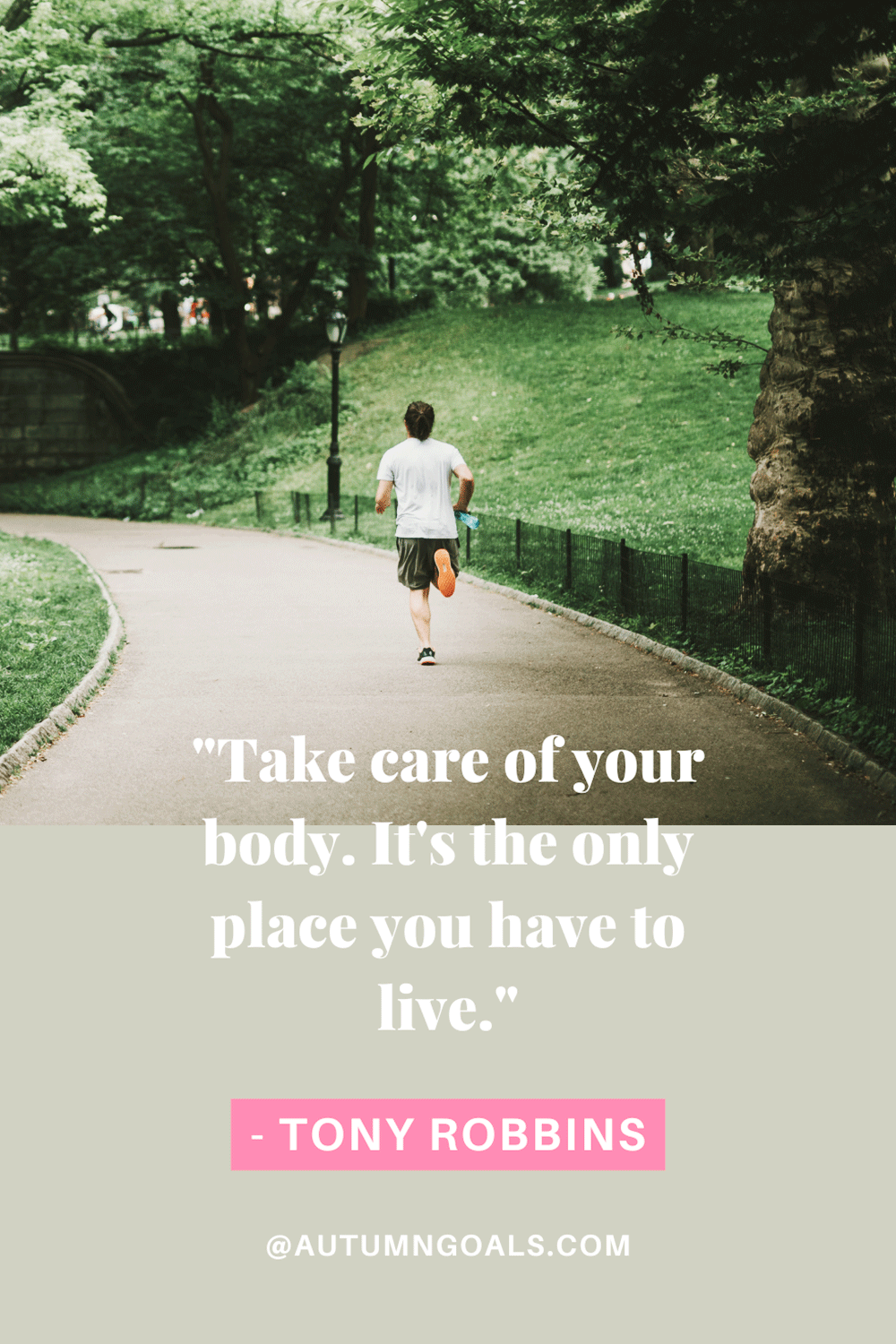 "Take care of your body. It's the only place you have to live." - Tony Robbins