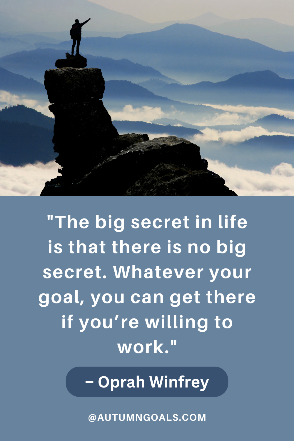 "The big secret in life is that there is no big secret. Whatever your goal, you can get there if you’re willing to work." – Oprah Winfrey