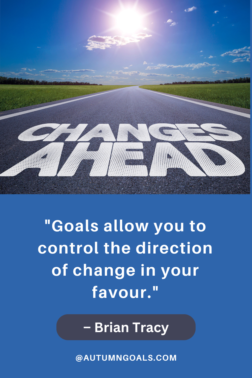 Goals allow you to control the direction of change in your favour