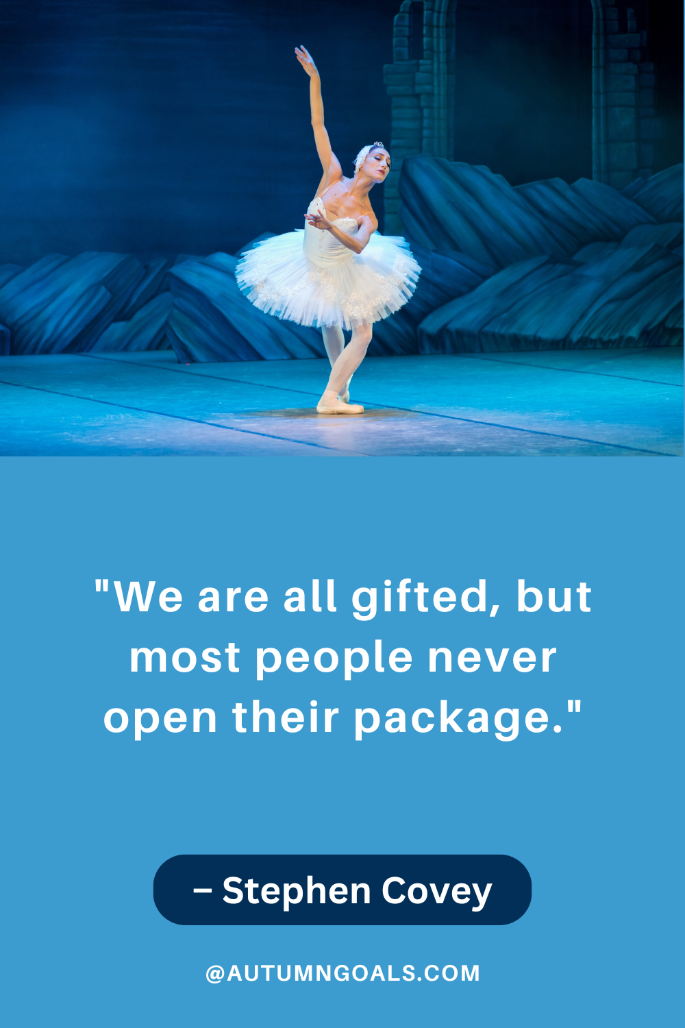 "We are all gifted, but most people never open their package." – Stephen Covey