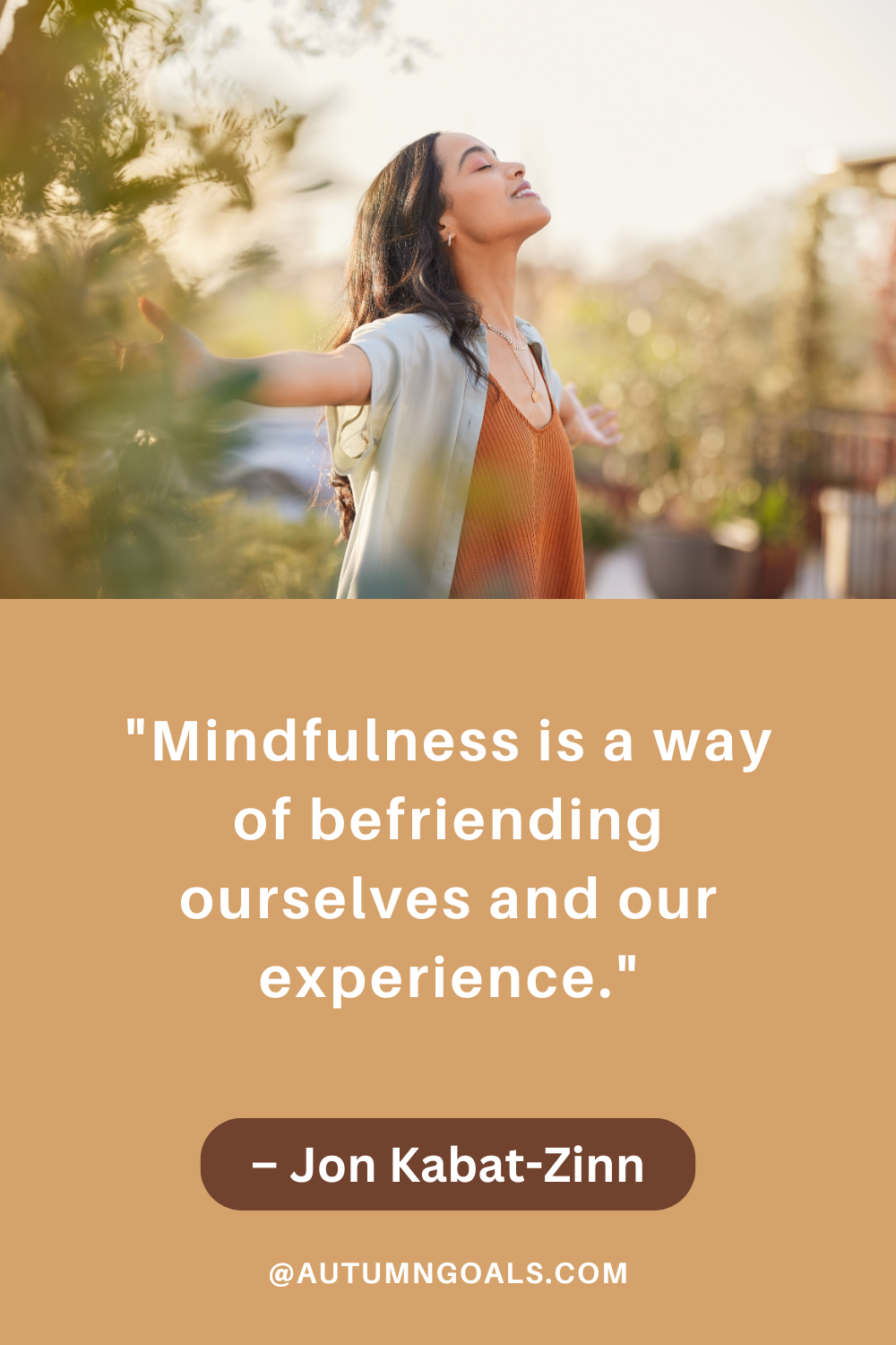 "Mindfulness is a way of befriending ourselves and our experience." - Jon Kabat-Zinn