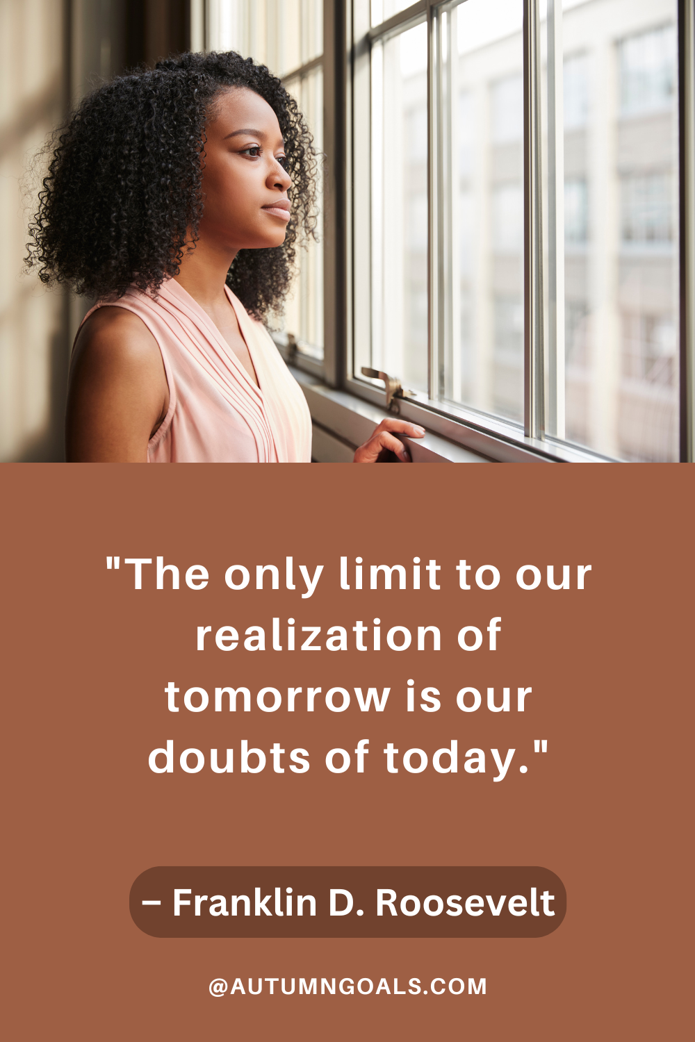 "The only limit to our realization of tomorrow is our doubts of today." – Franklin D. Roosevelt