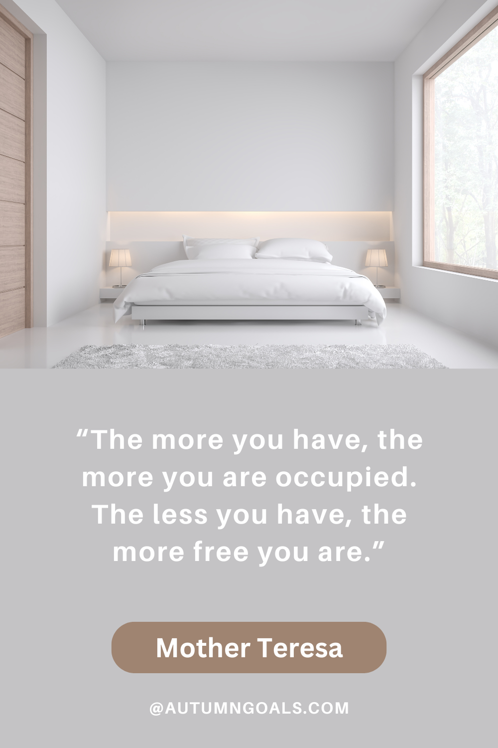 “The more you have, the more you are occupied. The less you have, the more free you are.” – Mother Teresa