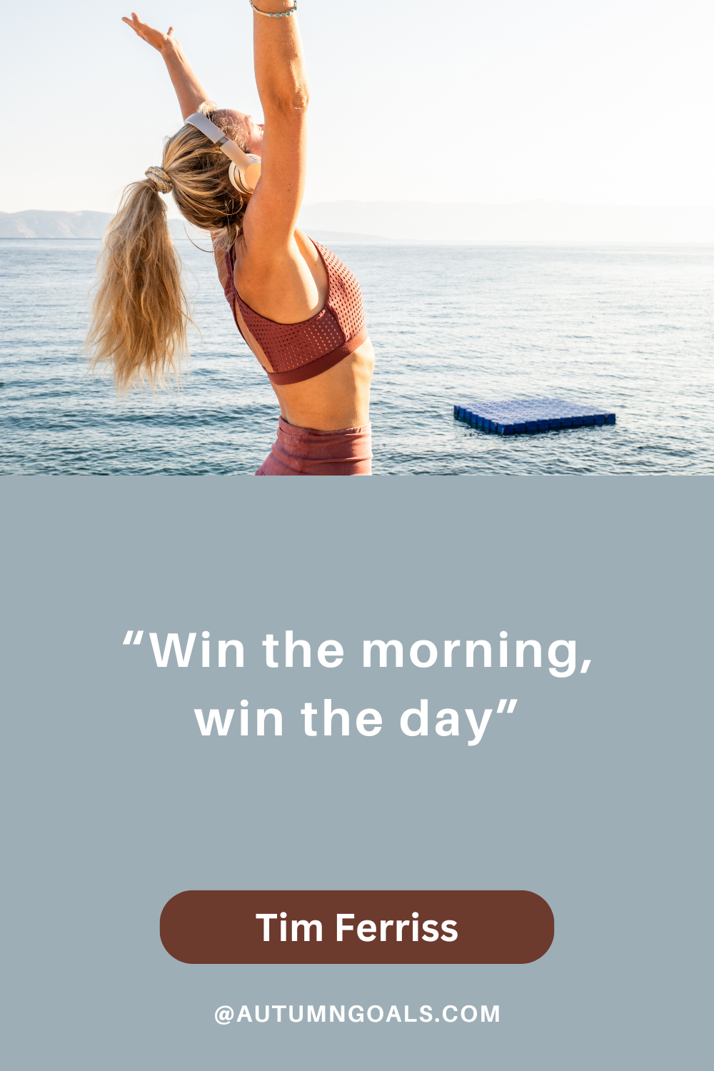 "Win the morning, win the day." - Tim Ferriss