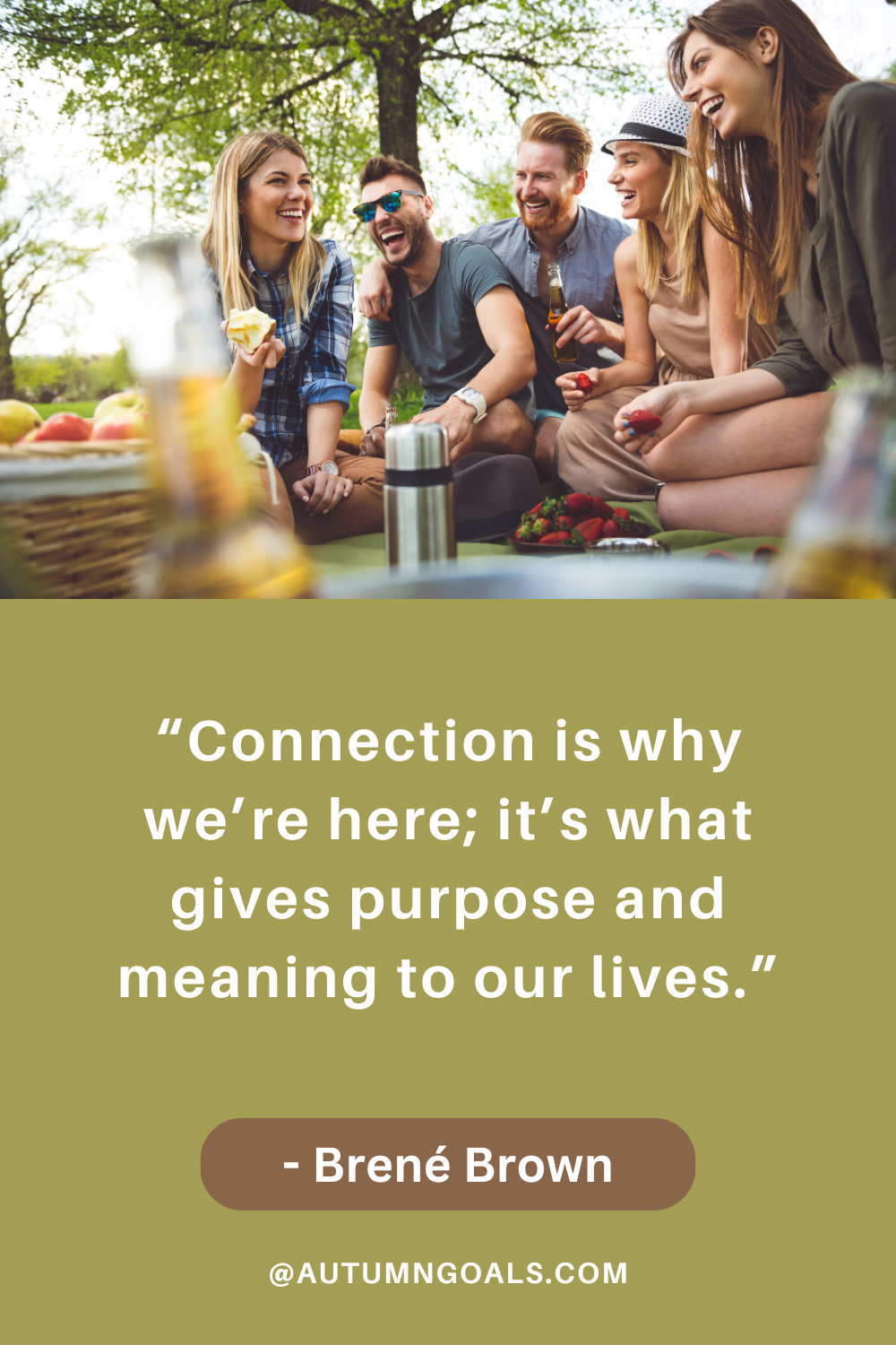 “Connection is why we’re here; it’s what gives purpose and meaning to our lives.” - Brené Brown