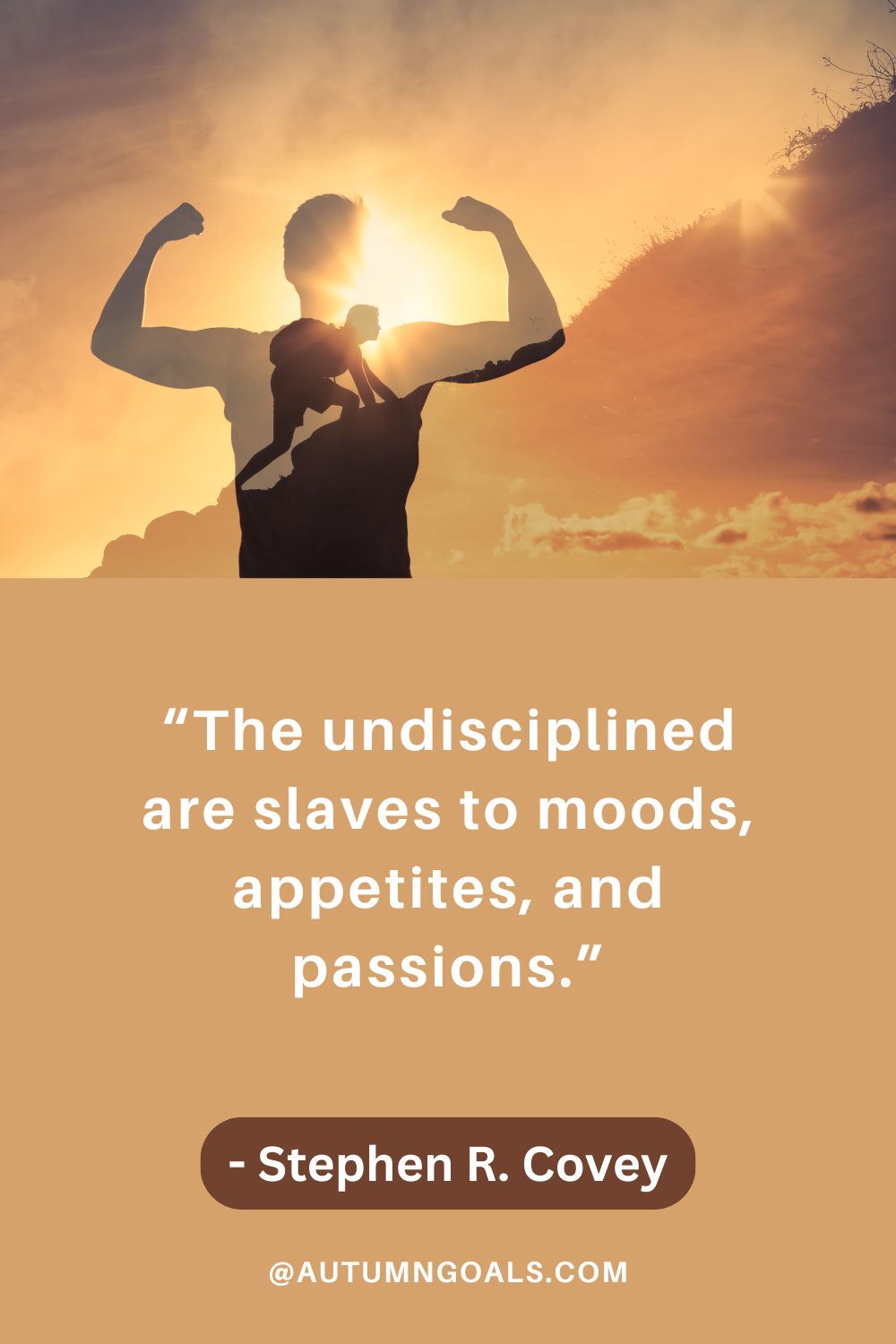 “The undisciplined are slaves to moods, appetites, and passions.” - Stephen R. Covey