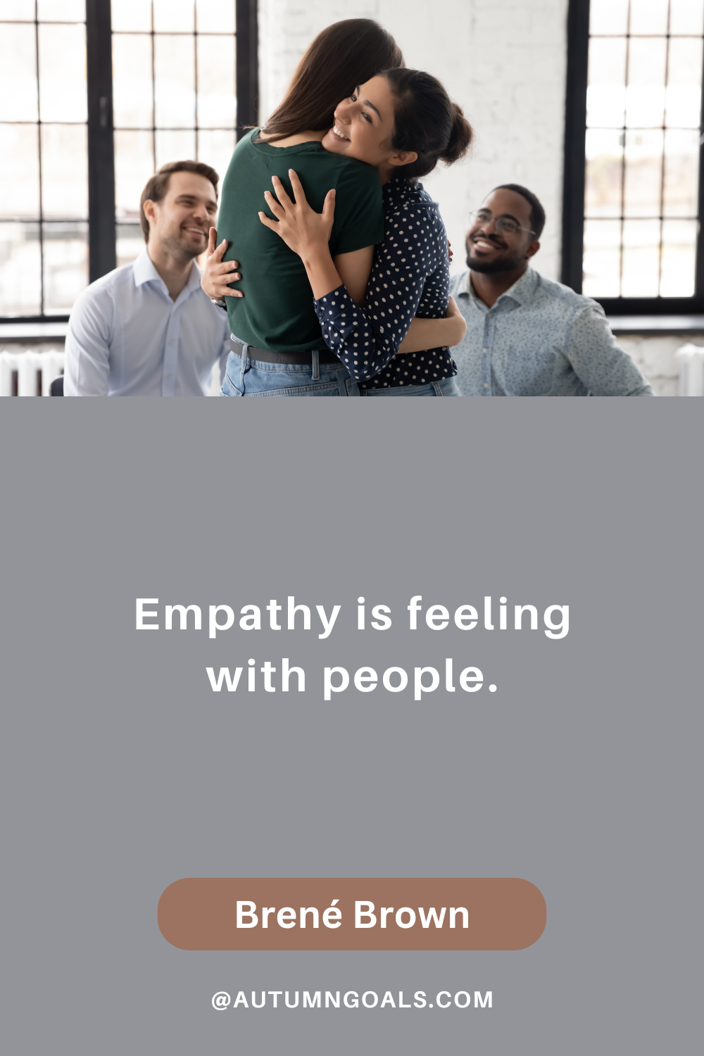 "Empathy is feeling with people." - Brené Brown