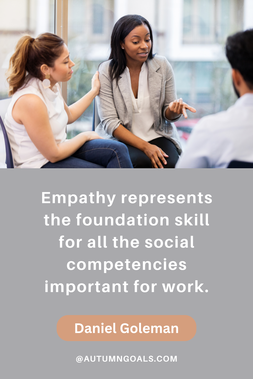 "Empathy represents the foundation skill for all the social competencies important for work." - Daniel Goleman