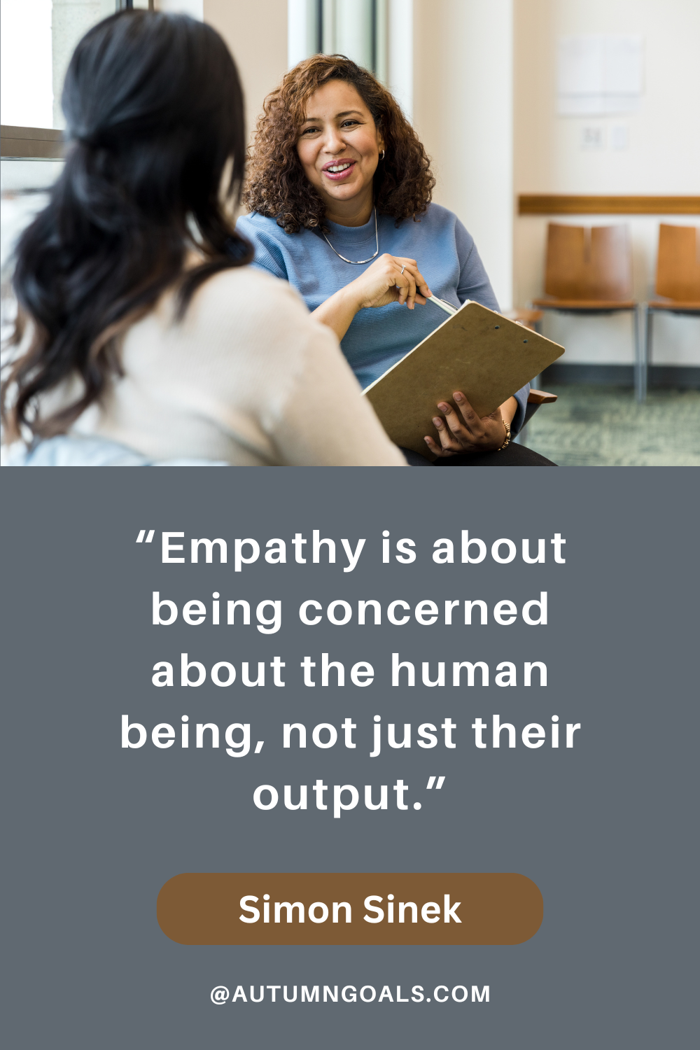 “Empathy is about being concerned about the human being, not just their output.” - Simon Sinek