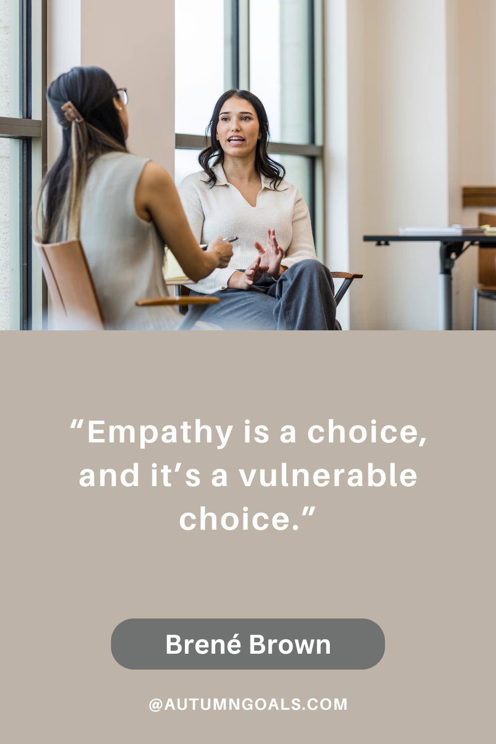 “Empathy is a choice, and it’s a vulnerable choice.” - Brené Brown