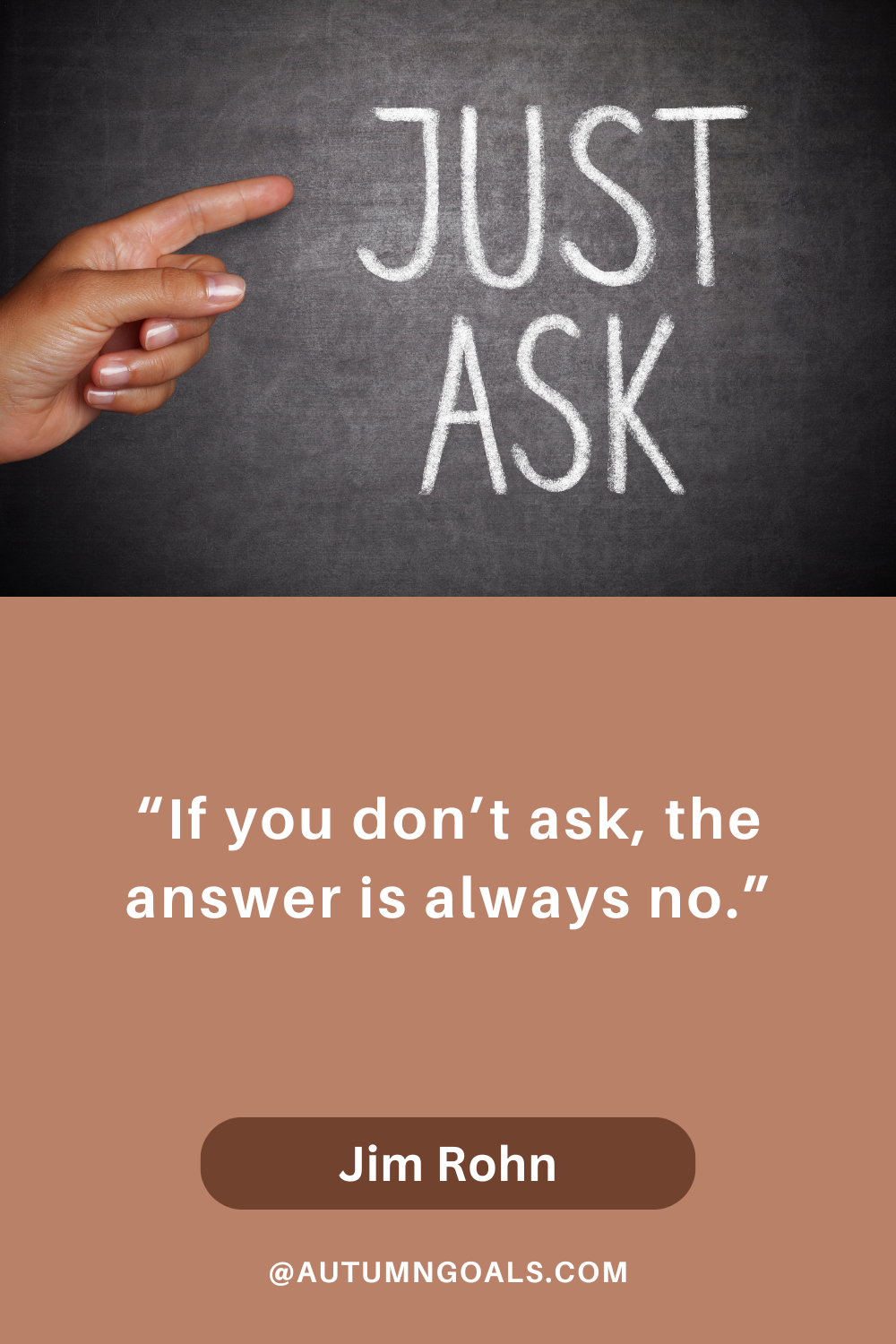 “If you don’t ask, the answer is always no.” - Jim Rohn