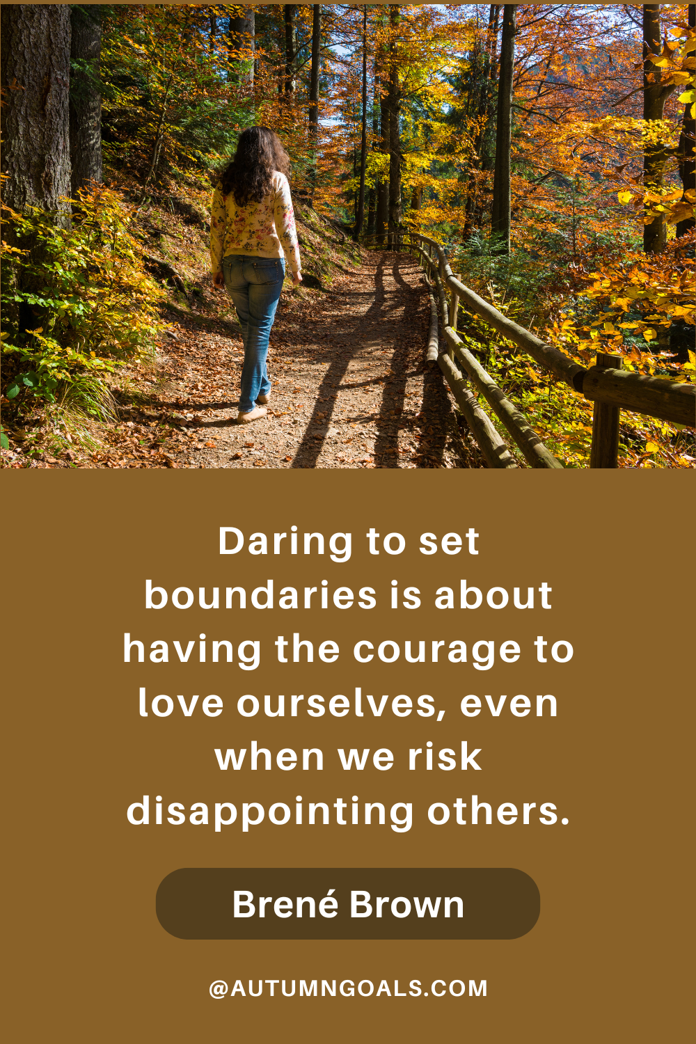 "Daring to set boundaries is about having the courage to love ourselves, even when we risk disappointing others." - Brené Brown